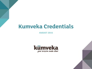 Kumveka Credentials
AUGUST 2016
 