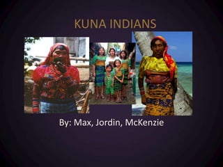 KUNA INDIANS By: Max, Jordin, McKenzie 