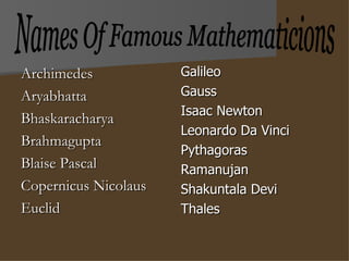 Archimedes Aryabhatta Bhaskaracharya Brahmagupta Blaise Pascal Copernicus Nicolaus Euclid Galileo Gauss Isaac Newton Leonardo Da Vinci Pythagoras Ramanujan Shakuntala Devi Thales Names Of Famous Mathematicions 