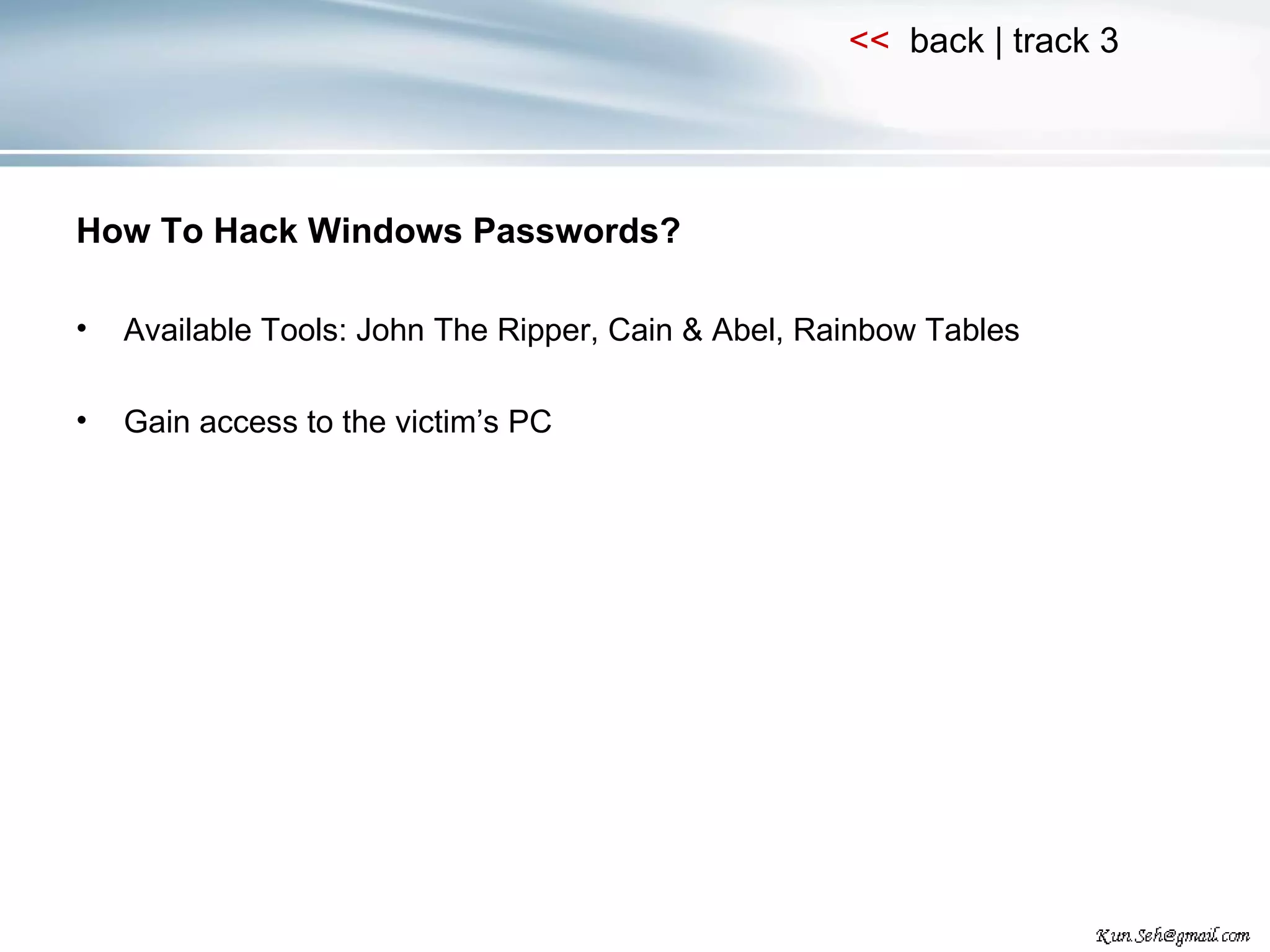 How To Hack Windows Passwords? Available Tools: John The Ripper, Cain & Abel, Rainbow Tables Gain access to the victim’s PC 