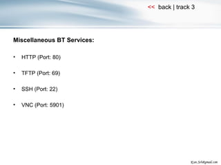 Miscellaneous BT Services: HTTP (Port: 80) TFTP (Port: 69) SSH (Port: 22) VNC (Port: 5901) 
