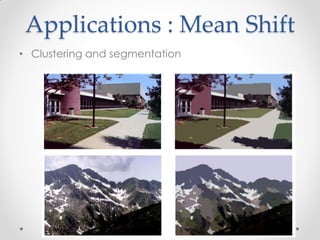 Applications : Mean Shift
• Clustering and segmentation
• dfsn
 