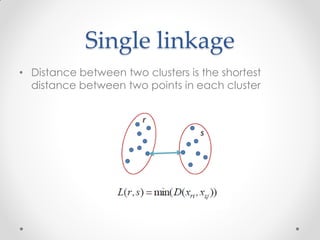 Single linkage
• Distance between two clusters is the shortest
distance between two points in each cluster
 