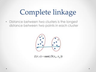Complete linkage
• Distance between two clusters is the longest
distance between two points in each cluster
 