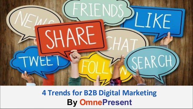 www.omnepresent.com
4 Trends for B2B Digital Marketing
By OmnePresent
 