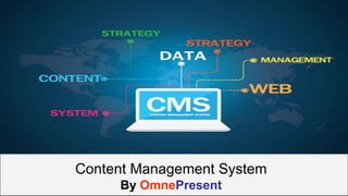 www.omnepresent.com
Content Management System
By OmnePresent
 