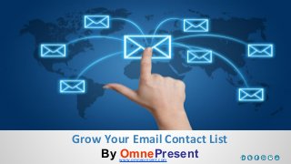 www.omnepresent.com
Grow Your Email Contact List
By OmnePresent
 