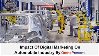 www.omnepresent.com
Impact Of Digital Marketing On
Automobile Industry By OmnePresent
 