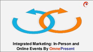 www.omnepresent.com
Integrated Marketing: In-Person and
Online Events By OmnePresent
 