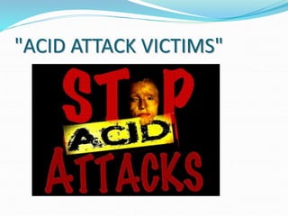 "ACID ATTACK VICTIMS"
 