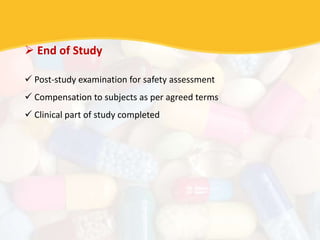  End of Study
 Post-study examination for safety assessment
 Compensation to subjects as per agreed terms
 Clinical part of study completed
 