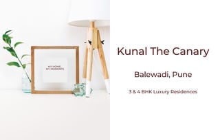 MY HOME,
MY MOMENTS
3 & 4 BHK Luxury Residences
Kunal The Canary
Balewadi, Pune
 