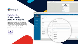 Digitalización
Portal web
para el destino
La personalización del portal será
gestionada por personal autorizado,
el cual podrá realizar modificaciones
en tiempo real, desde el sistema de
gestión interna de Kunapak.
 