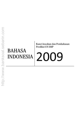 http://www.banksoal.sebarin.com
BAHASA
INDONESIA
Kunci Jawaban dan Pembahasan
Prediksi UN SMP
 