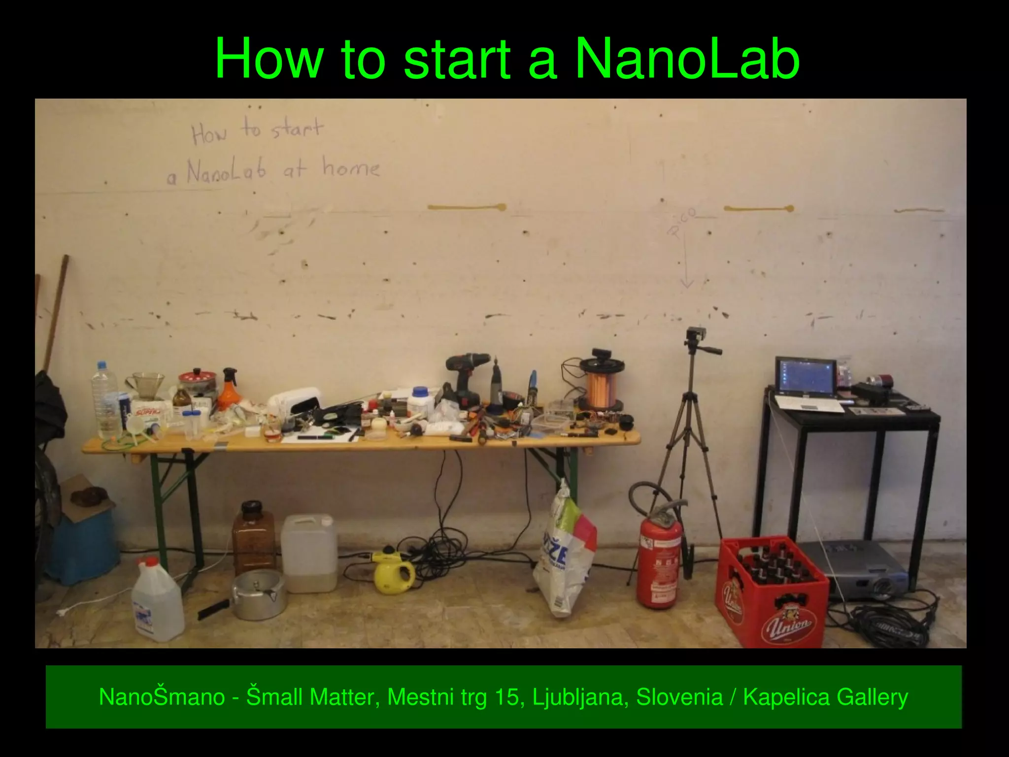   
How to start a NanoLab
NanoŠmano ­ Šmall Matter, Mestni trg 15, Ljubljana, Slovenia / Kapelica Gallery
 