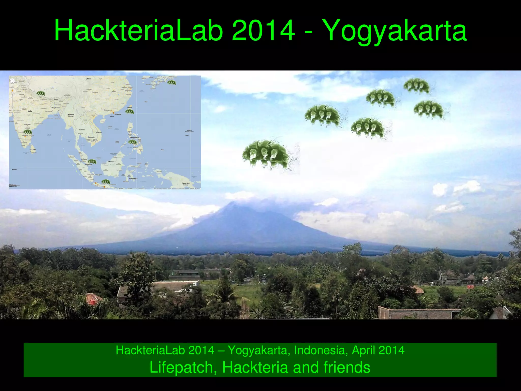    
HackteriaLab 2014 ­ Yogyakarta
HackteriaLab 2014 – Yogyakarta, Indonesia, April 2014
Lifepatch, Hackteria and friends
 