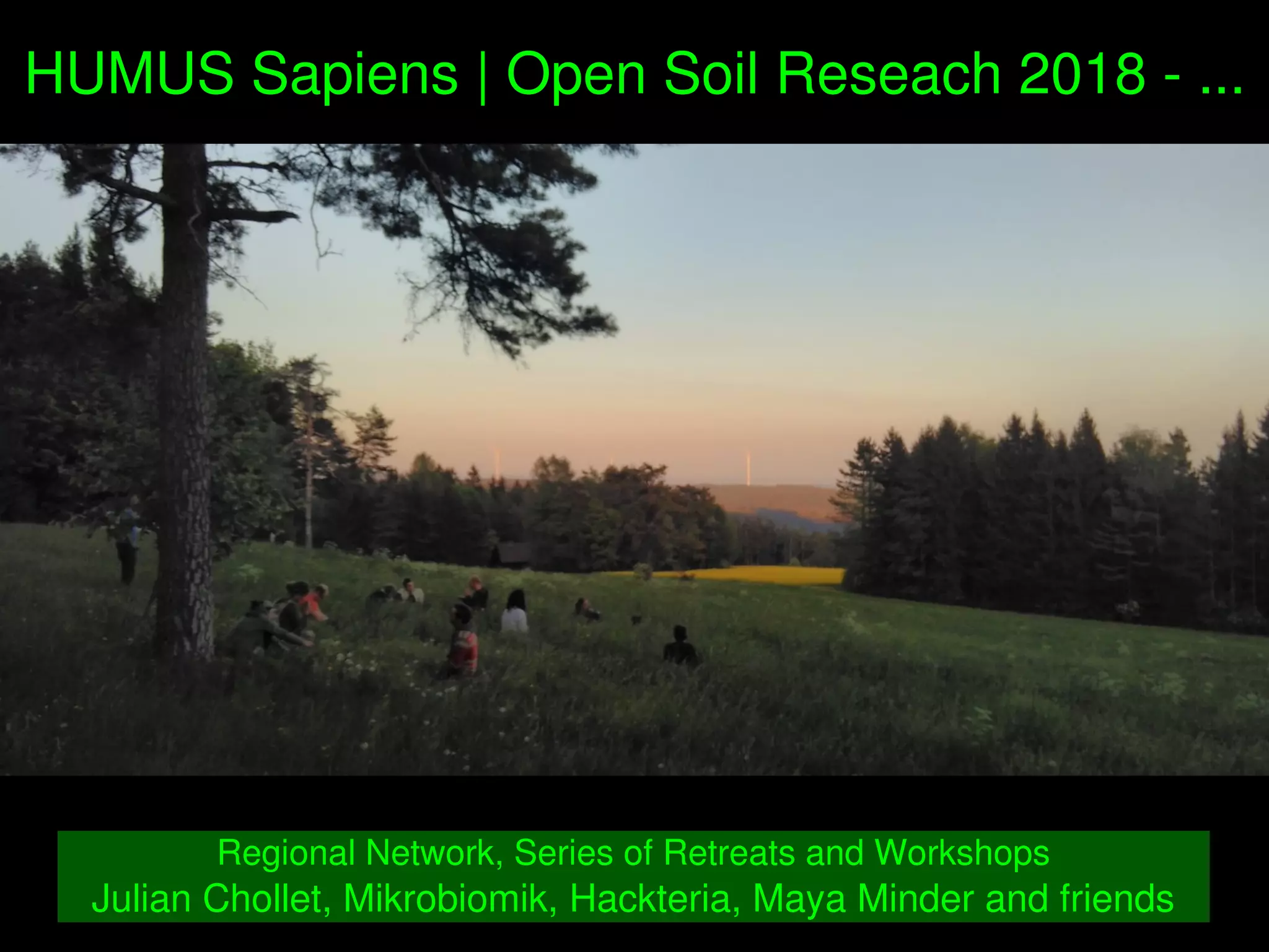    
HUMUS Sapiens | Open Soil Reseach 2018 ­ ...
Regional Network, Series of Retreats and Workshops
Julian Chollet, Mikrobiomik, Hackteria, Maya Minder and friends
 