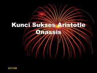 Kunci Sukses Aristotle
          Onassis




07/17/09
 