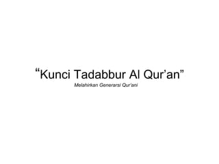 1 “KunciTadabbur Al Qur’an” MelahirkanGenerarsiQur’ani 