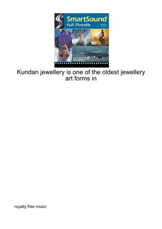 Kundan jewellery is one of the oldest jewellery
                 art forms in




royalty free music
 