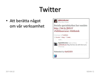 Twitter2011-06-22SIDAN 12Att berätta något om vår verksamhetTwitterAtt dela med sig av kunskap2011-06-22SIDAN 13
