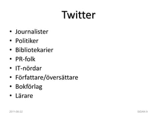 TwitterJournalisterPolitikerBibliotekarierPR-folkIT-nördarFörfattare/översättareBokförlagLärare2011-06-22SIDAN 9