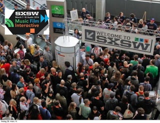 SXSW Interactive
5 dager
30 000 mennesker
fredag 28. mars 14
 