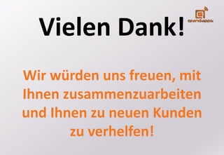 Vielen Dank!
Wir würden uns freuen, mit
Ihnen zusammenzuarbeiten
und Ihnen zu neuen Kunden
zu verhelfen!
 