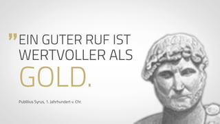www.ProvenExpert.com
„
Publilius Syrus, 1. Jahrhundert v. Chr.
EIN GUTER RUF IST
WERTVOLLER ALS
GOLD.
 