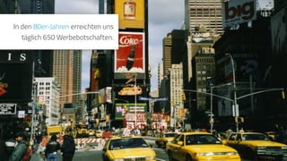 In den 80er-Jahren erreichten uns
täglich 650 Werbebotschaften.
 