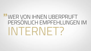 www.ProvenExpert.com
„WER VON IHNEN ÜBERPRÜFT 
PERSÖNLICH EMPFEHLUNGEN IM
INTERNET?
 