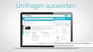 www.ProvenExpert.comwww.ProvenExpert.com
Zahlreiche Filter und Funktionen helfen Ihnen, die Ergebnisse
schnell und einfach auszuwerten.
Umfragen auswerten.
 