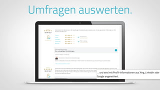 www.ProvenExpert.comwww.ProvenExpert.com
… und wird mit Profil-Informationen aus Xing, LinkedIn oder
Google angereichert.
Umfragen auswerten.
 