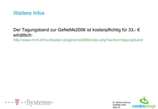 Weitere Infos Der Tagungsband zur GeNeMe2006 ist kostenpflichtig für 33,- € erhältlich: http://www-mmt.inf.tu-dresden.de/geneme2006/index.php?section=tagungsband 