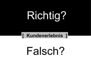 [  Kundenerlebnis  ] Richtig? Falsch? 