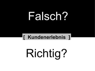 [  Kundenerlebnis  ] Falsch? Richtig? 