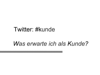 Twitter: #k unde W as erwarte ich als  K unde ? 