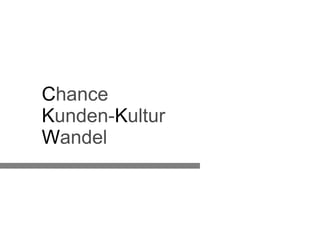 C hance K unden- K ultur W andel 