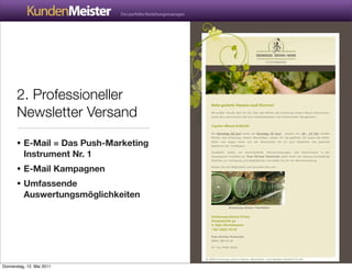 2. Professioneller
       Newsletter Versand

       • E-Mail = Das Push-Marketing
          Instrument Nr. 1
       • E-Mail Kampagnen
       • Umfassende
          Auswertungsmöglichkeiten




Donnerstag, 12. Mai 2011
 