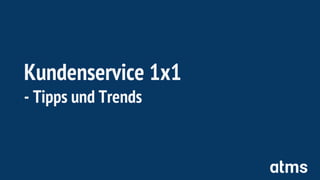 Kundenservice 1x1
- Tipps und Trends
 