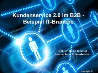 Kundenservice 2.0 im B2B -
   Beispiel IT-Branche




                Prof. Dr. Heike Simmet
               Hochschule Bremerhaven




                                istockphoto
 
