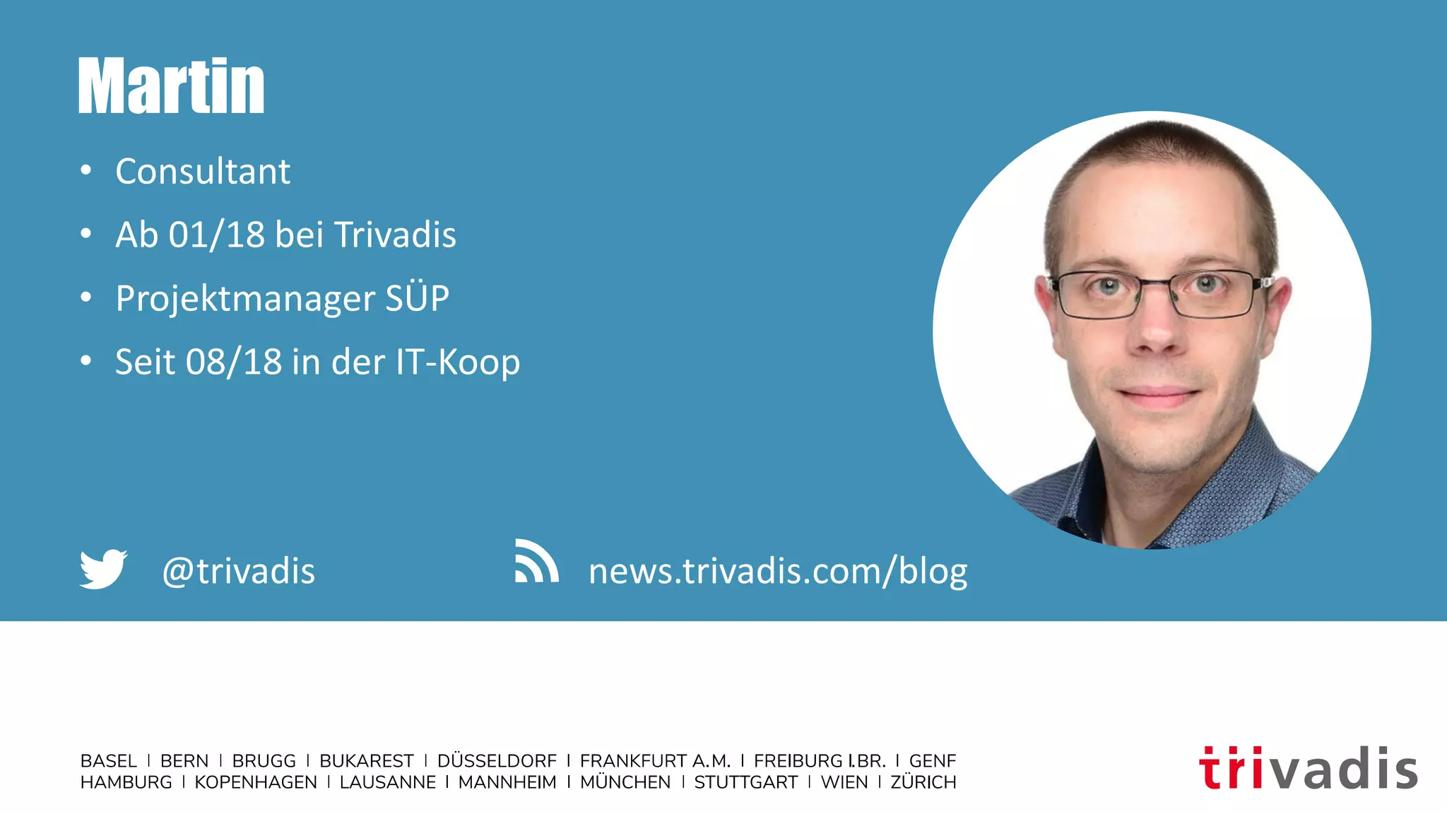 Martin
• Consultant
• Ab 01/18 bei Trivadis
• Projektmanager SÜP
• Seit 08/18 in der IT-Koop
@trivadis news.trivadis.com/blog
 