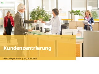 Kundenzentrierung
Hans-Juergen Bruhn | 27./28.11.2018
 