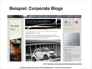 Beispiel: Corporate Blogs
Austausch statt Berieselung von Pia Kleine Wieskamp / 4. Juli 2013 / www.point-pr.de
Quelle Das Blog um die Leidenschaft Mercedes-Benz & Daimler
 