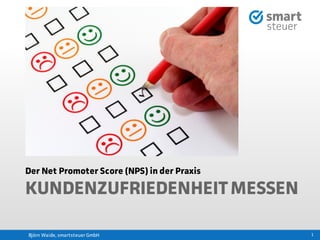 1
KUNDENZUFRIEDENHEITMESSEN
Der Net Promoter Score (NPS) in der Praxis
Björn Waide, smartsteuer GmbH
 