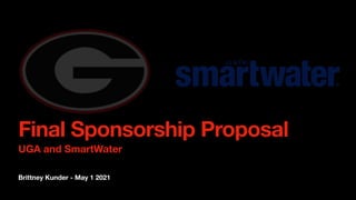 Brittney Kunder - May 1 2021
Final Sponsorship Proposal
UGA and SmartWater
 