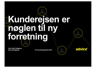 Sune%Holm%Thøgersen
@sunethoegersen Service%Design%Ignition%2016
Kunderejsen%er%
nøglen%til%ny%
forretning
 