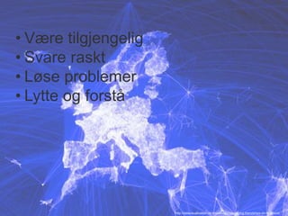 • Være tilgjengelig 
• Svare raskt 
• Løse problemer 
• Lytte og forstå 
http://datavisualization.ch/showcases/visualizing-friendships-on-facebook/ 
 
