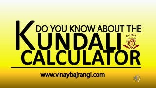 UNDALI
DO YOU KNOW ABOUT THE
CALCULATOR
www.vinaybajrangi.com
 