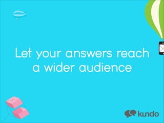 Let your answers reach
a wider audience

 